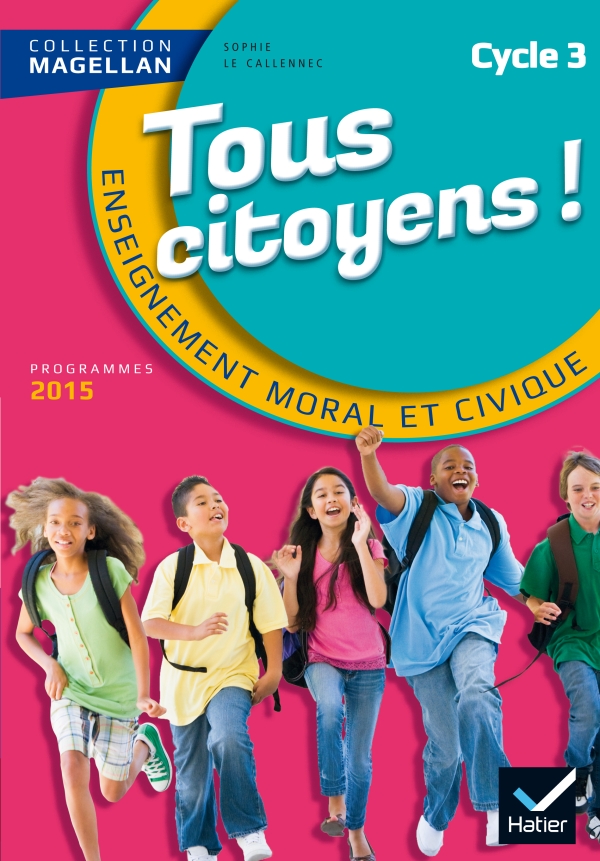 Magellan Tous Citoyens Enseignement Moral et Civique Cycle 3 d. 2015 - Manuel de l'lve - Hatier